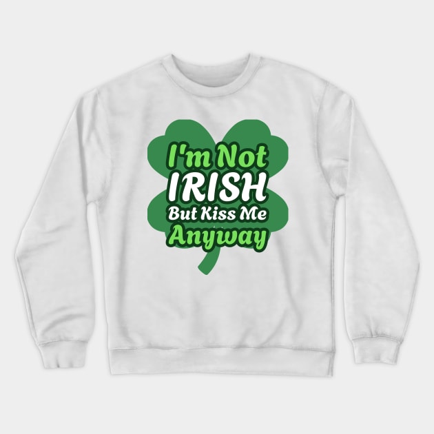 I'm Not Irish, But Kiss Me Anyway Crewneck Sweatshirt by Cancerian Zodiac